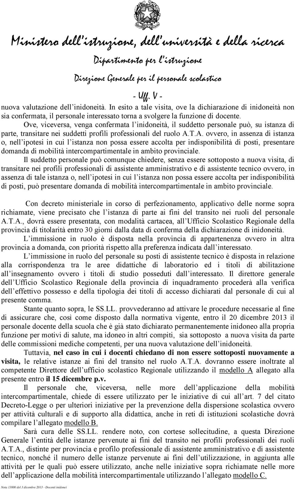 Ove, viceversa, venga confermata l inidoneità, il suddetto personale può, su istanza di parte, transitare nei suddetti profili professionali del ruolo A.