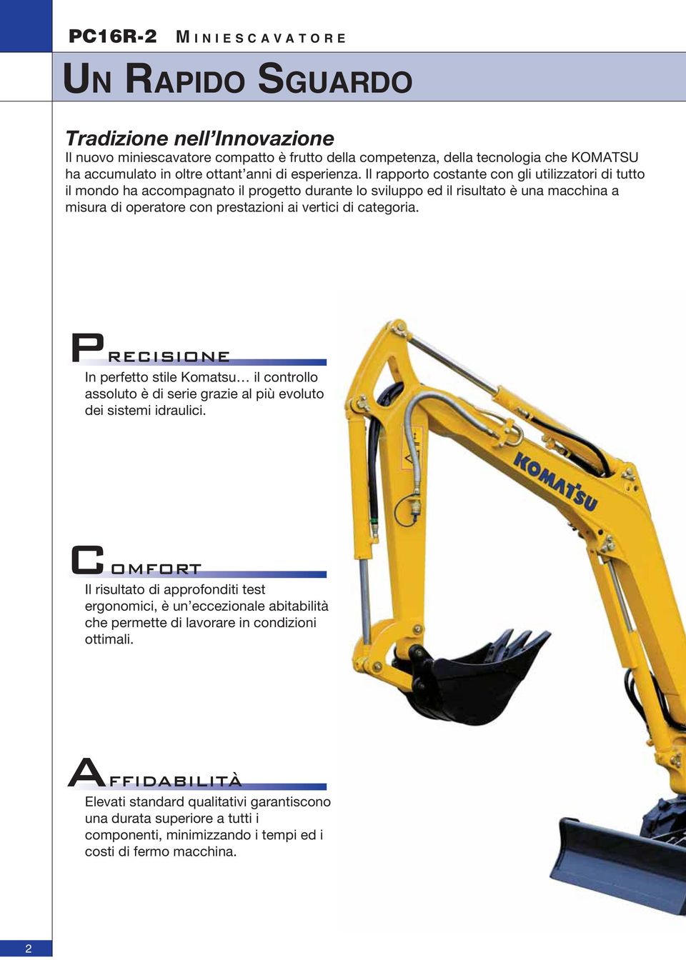 categoria. PRECISIONE In perfetto stile Komatsu il controllo assoluto è di serie grazie al più evoluto dei sistemi idraulici.