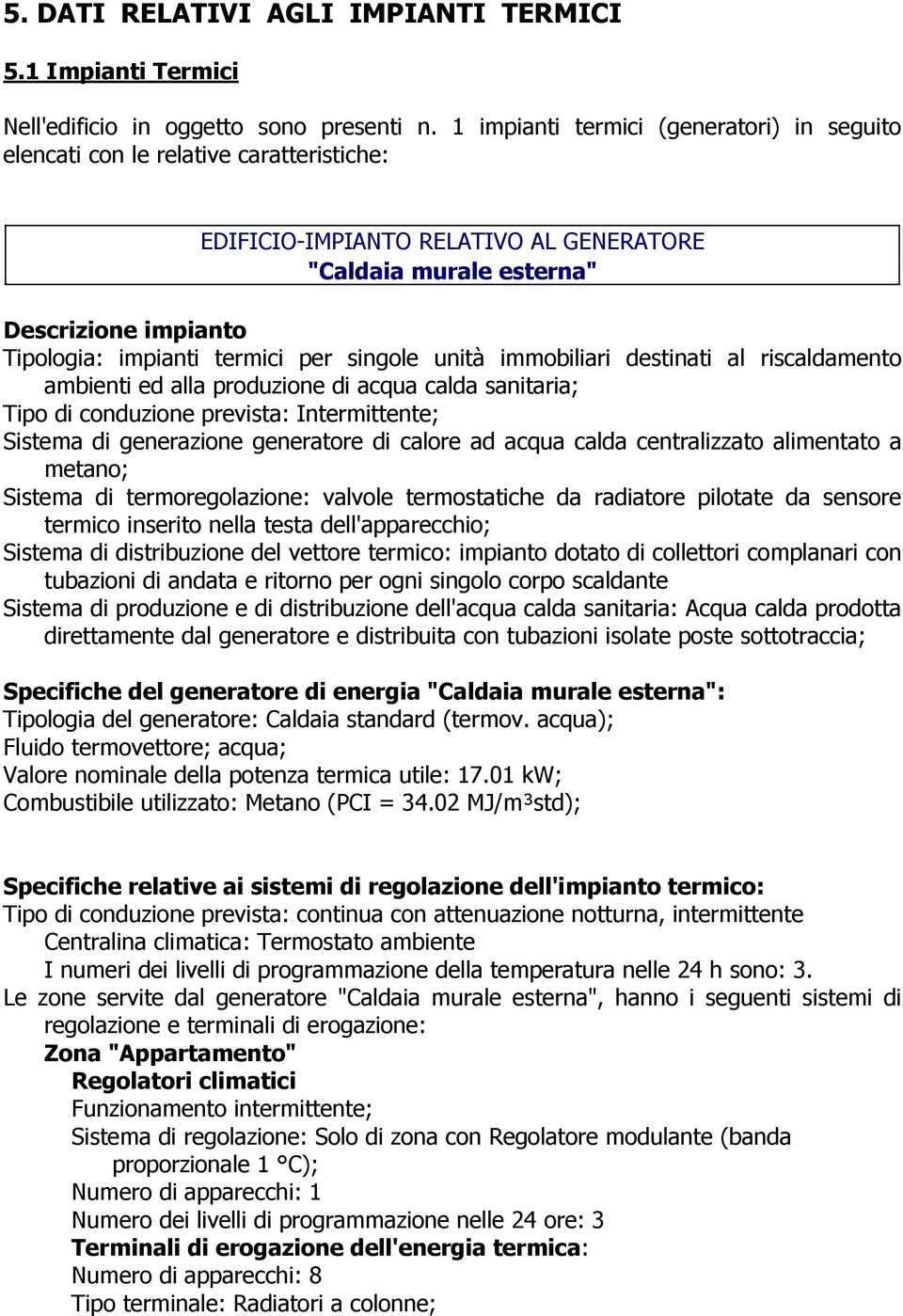 per singole unità immobiliari destinati al riscaldamento ambienti ed alla produzione di acqua calda sanitaria; Tipo di conduzione prevista: Intermittente; Sistema di generazione generatore di calore