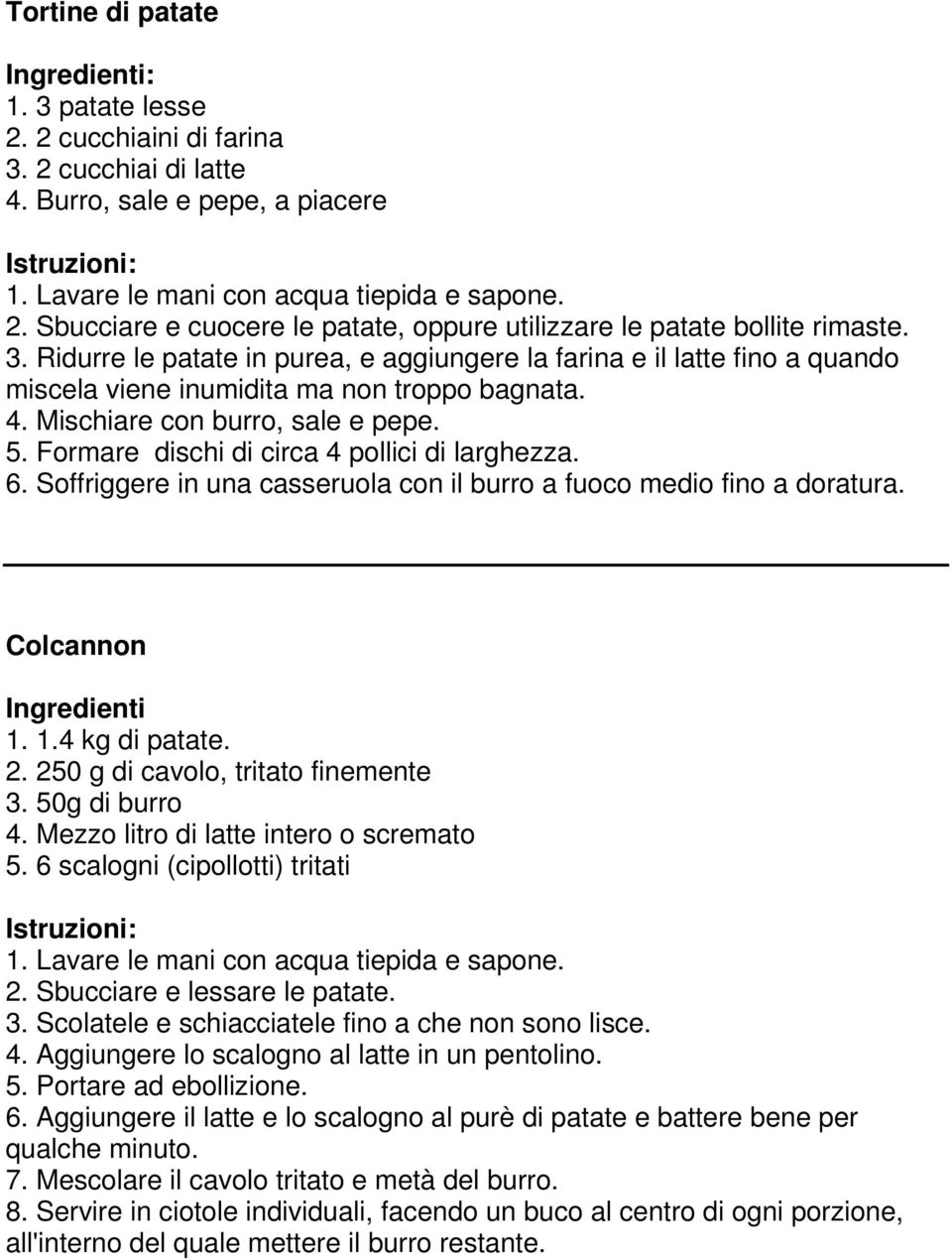 Ridurre le patate in purea, e aggiungere la farina e il latte fino a quando miscela viene inumidita ma non troppo bagnata. 4. Mischiare con burro, sale e pepe. 5.