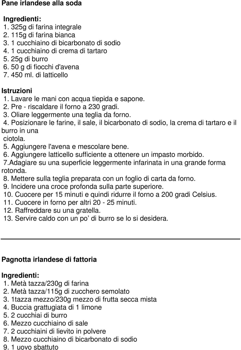 Posizionare le farine, il sale, il bicarbonato di sodio, la crema di tartaro e il burro in una ciotola. 5. Aggiungere l'avena e mescolare bene. 6.