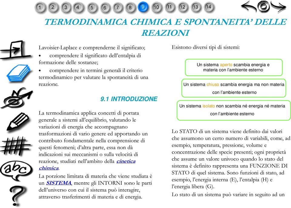 1 INTRODUZIONE La termodinamica applica concetti di portata generale a sistemi all equilibrio, valutando le variazioni di energia che accompagnano trasformazioni di vario genere ed apportando un