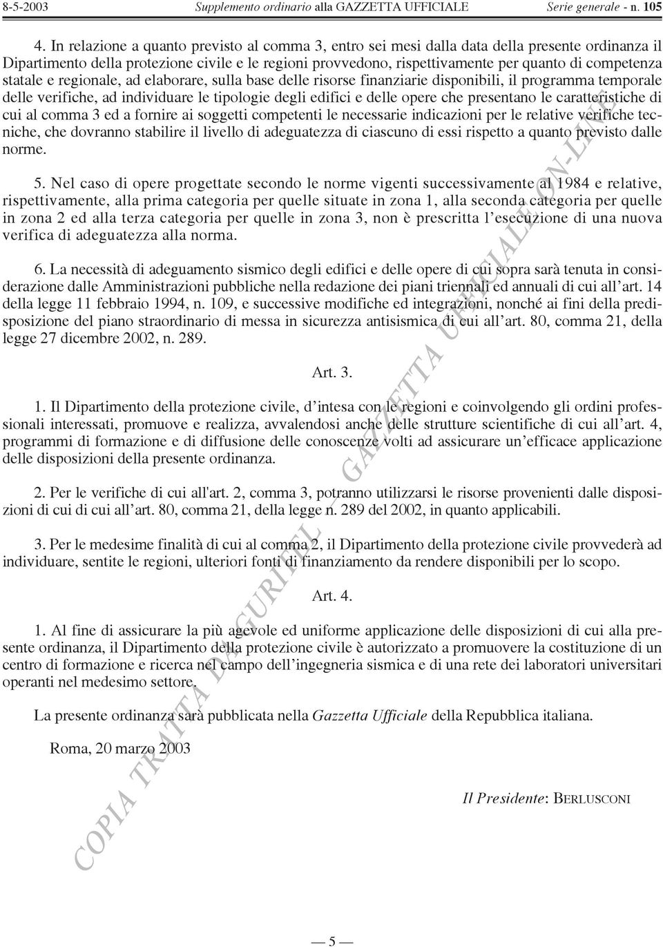 presentano le caratteristiche di cui al comma 3 ed a fornire ai soggetti competenti le necessarie indicazioni per le relative verifiche tecniche, che dovranno stabilire il livello di adeguatezza di