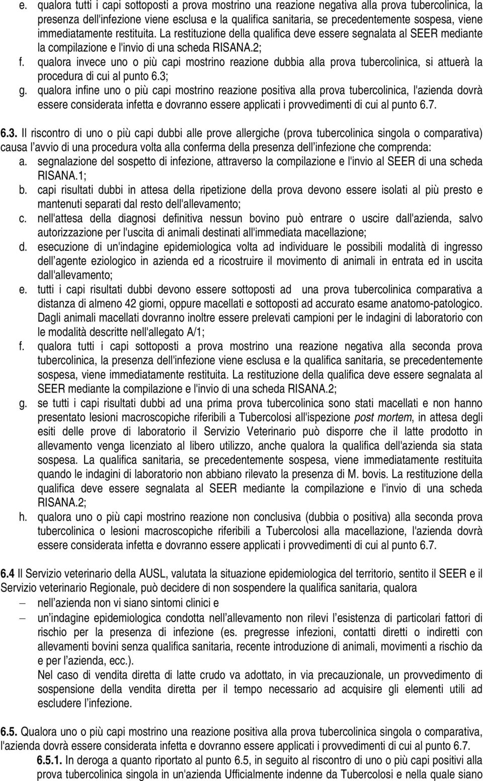 qualora invece uno o più capi mostrino reazione dubbia alla prova tubercolinica, si attuerà la procedura di cui al punto 6.3; g.