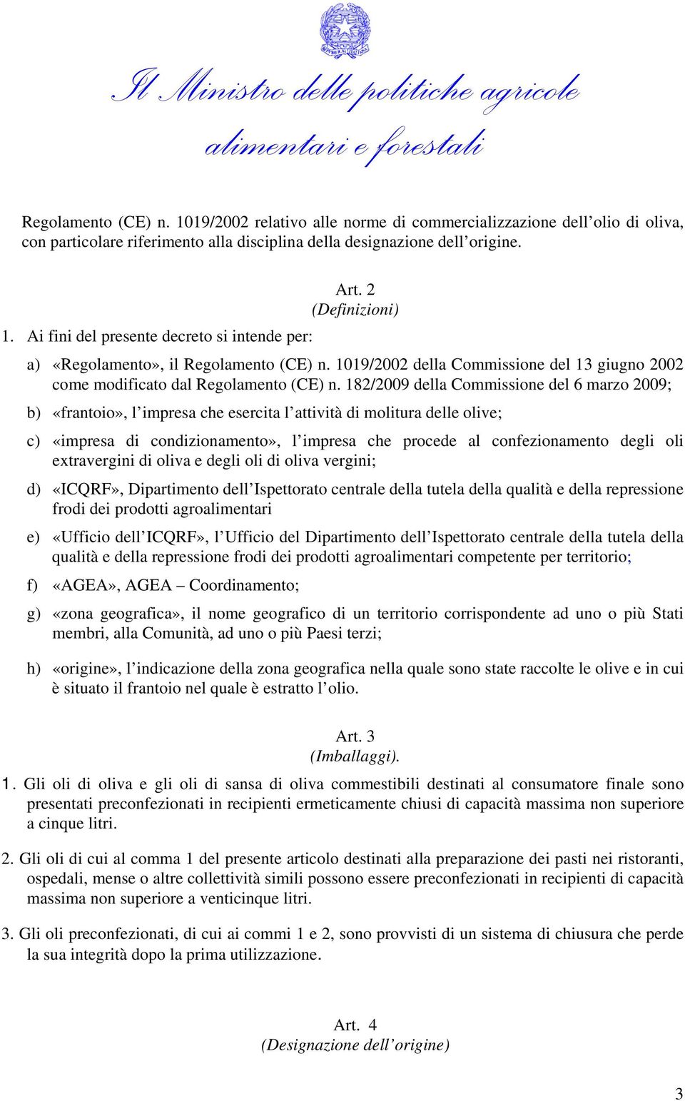 182/2009 della Commissione del 6 marzo 2009; b) «frantoio», l impresa che esercita l attività di molitura delle olive; c) «impresa di condizionamento», l impresa che procede al confezionamento degli