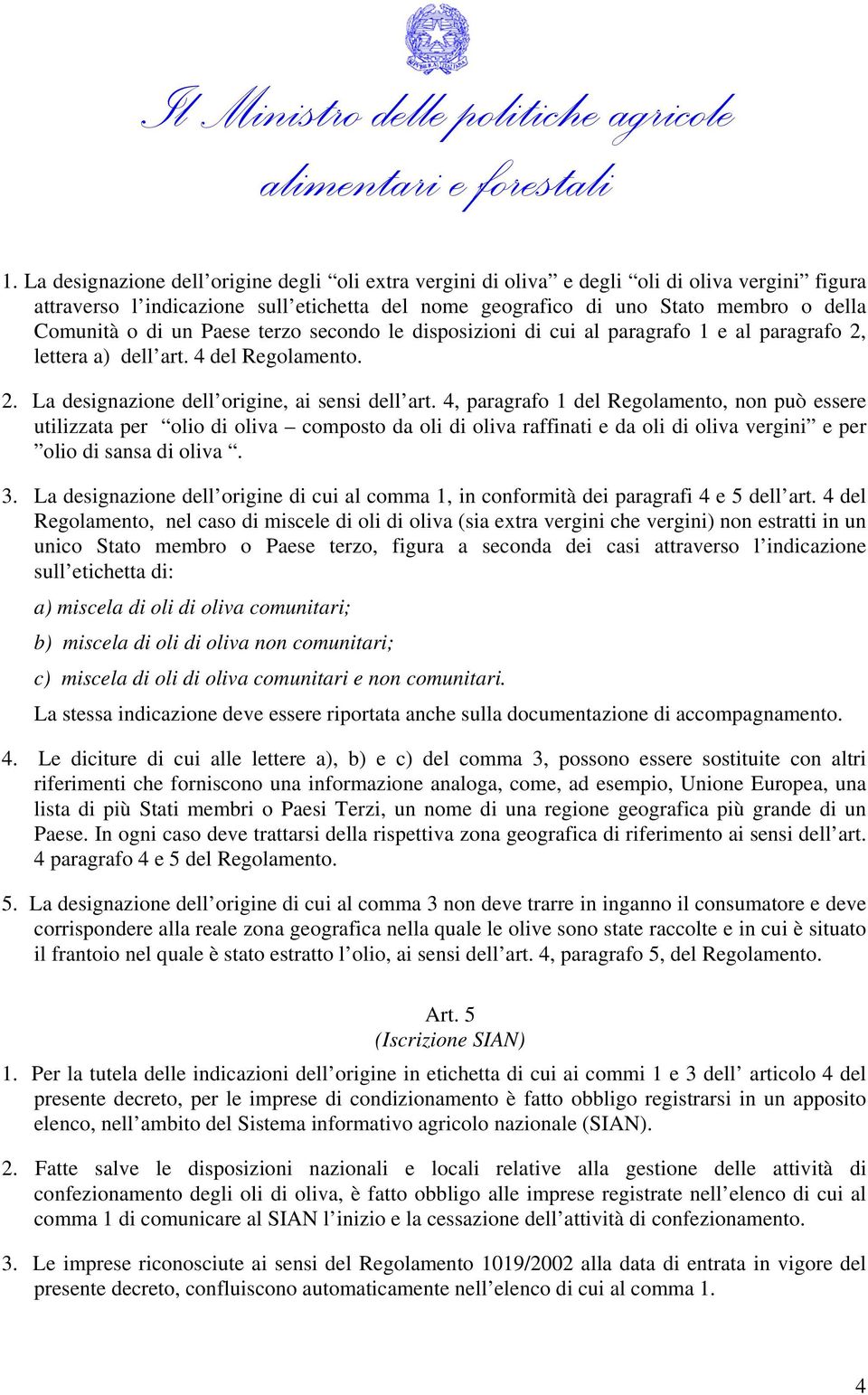 4, paragrafo 1 del Regolamento, non può essere utilizzata per olio di oliva composto da oli di oliva raffinati e da oli di oliva vergini e per olio di sansa di oliva. 3.