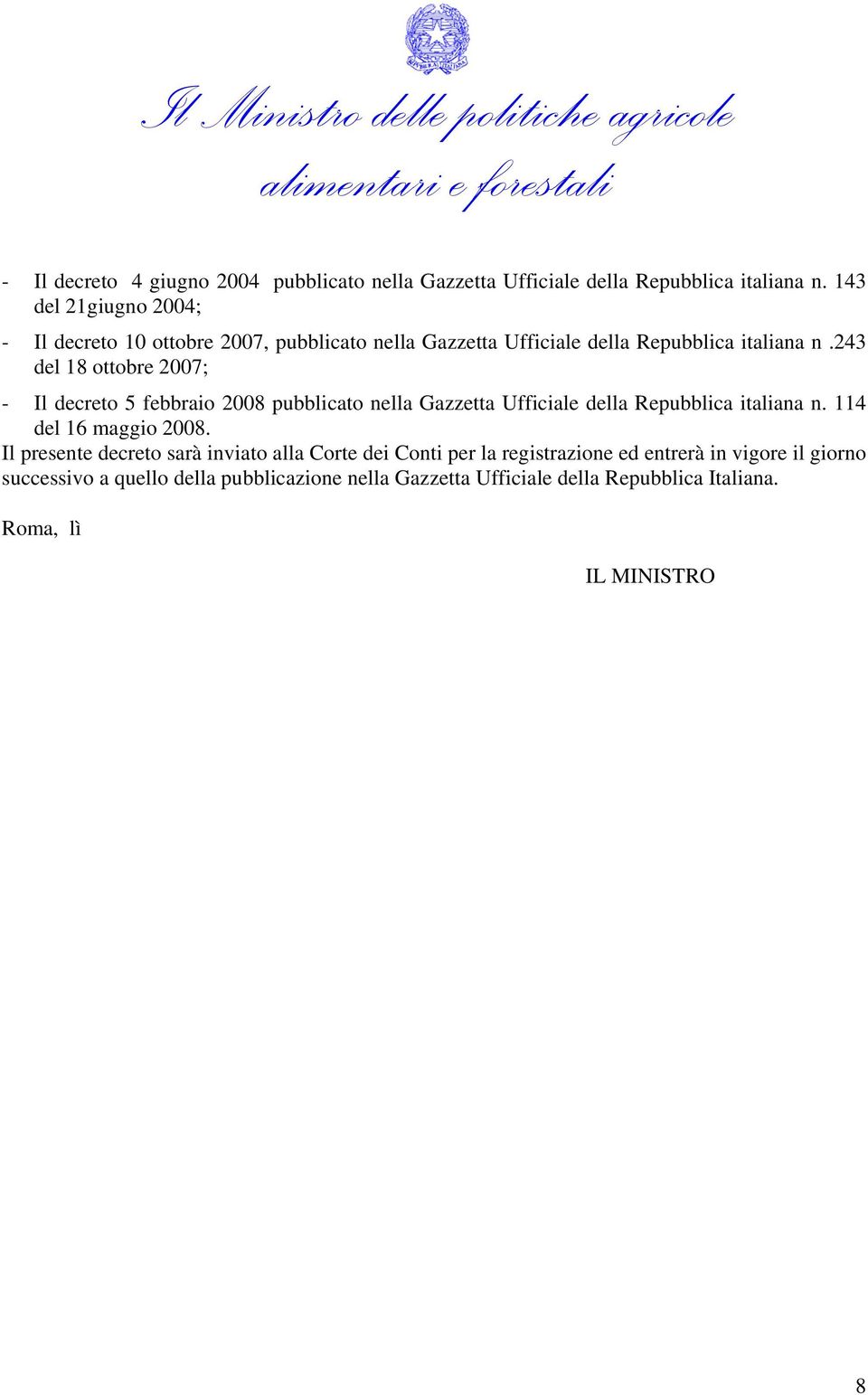243 del 18 ottobre 2007; - Il decreto 5 febbraio 2008 pubblicato nella Gazzetta Ufficiale della Repubblica italiana n. 114 del 16 maggio 2008.
