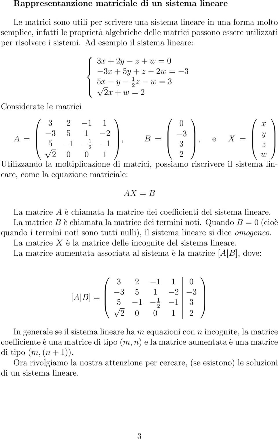 Ad esempio il sistema lineare: 3x + 2y z + w = 0 3x + 5y + z 2w = 3 5x y 1 2 z w = 3 2x + w = 2 Considerate le matrici 3 2 1 1 0 x A = 3 5 1 2 5 1 1 1, B = 3 2 3, e X = y z 2 0 0 1 2 w Utilizzando la