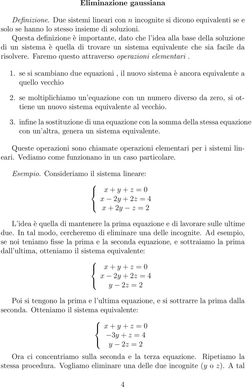 Faremo questo attraverso operazioni elementari. 1. se si scambiano due equazioni, il nuovo sistema è ancora equivalente a quello vecchio 2.