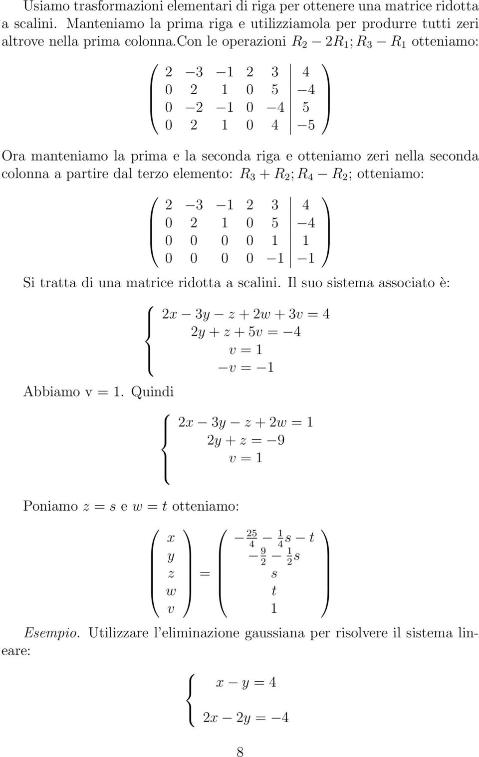 elemento: R 3 + R 2 ; R 4 R 2 ; otteniamo: 2 3 1 2 3 4 0 2 1 0 5 4 0 0 0 0 1 1 0 0 0 0 1 1 Si tratta di una matrice ridotta a scalini.