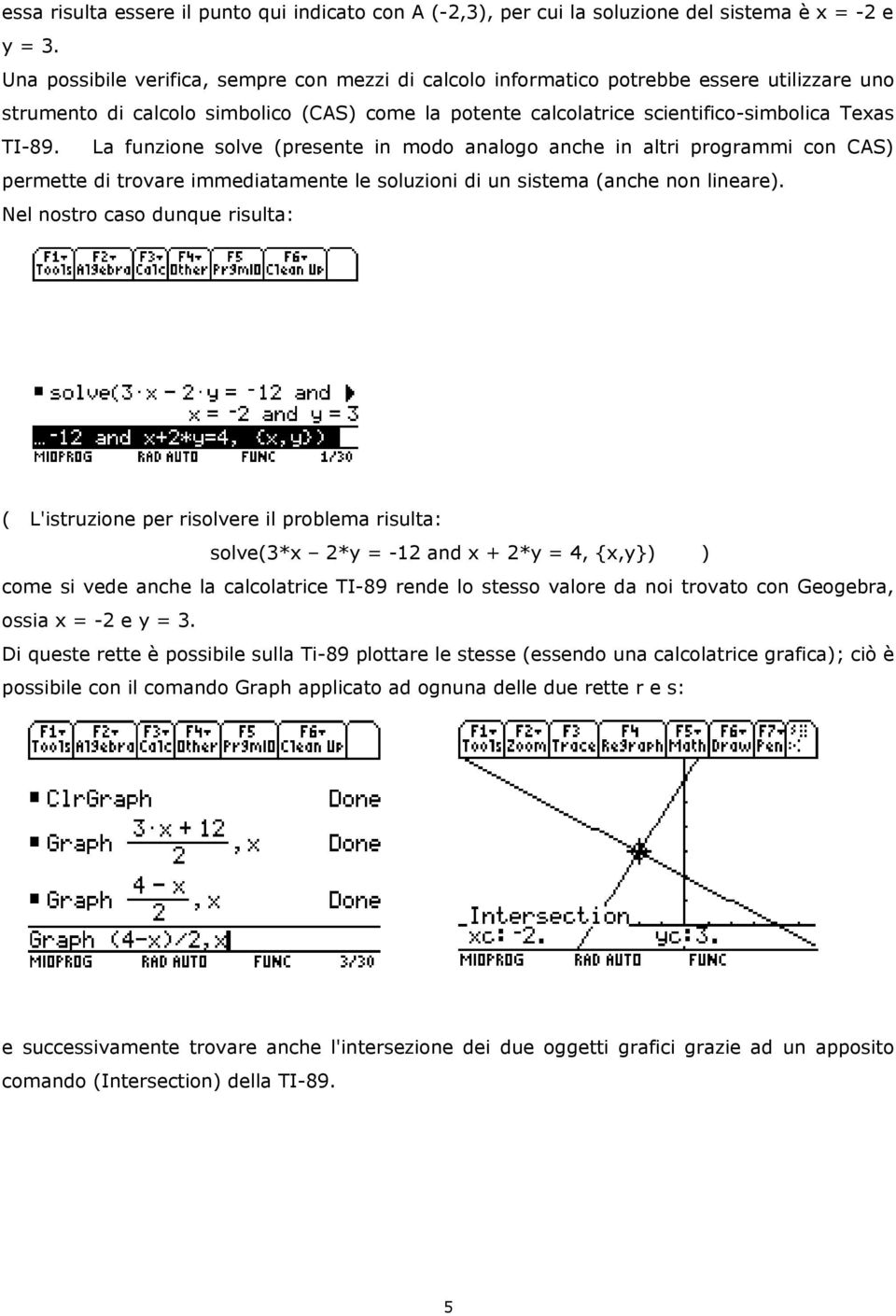 La funzione solve (presente in modo analogo anche in altri programmi con CAS) permette di trovare immediatamente le soluzioni di un sistema (anche non lineare).