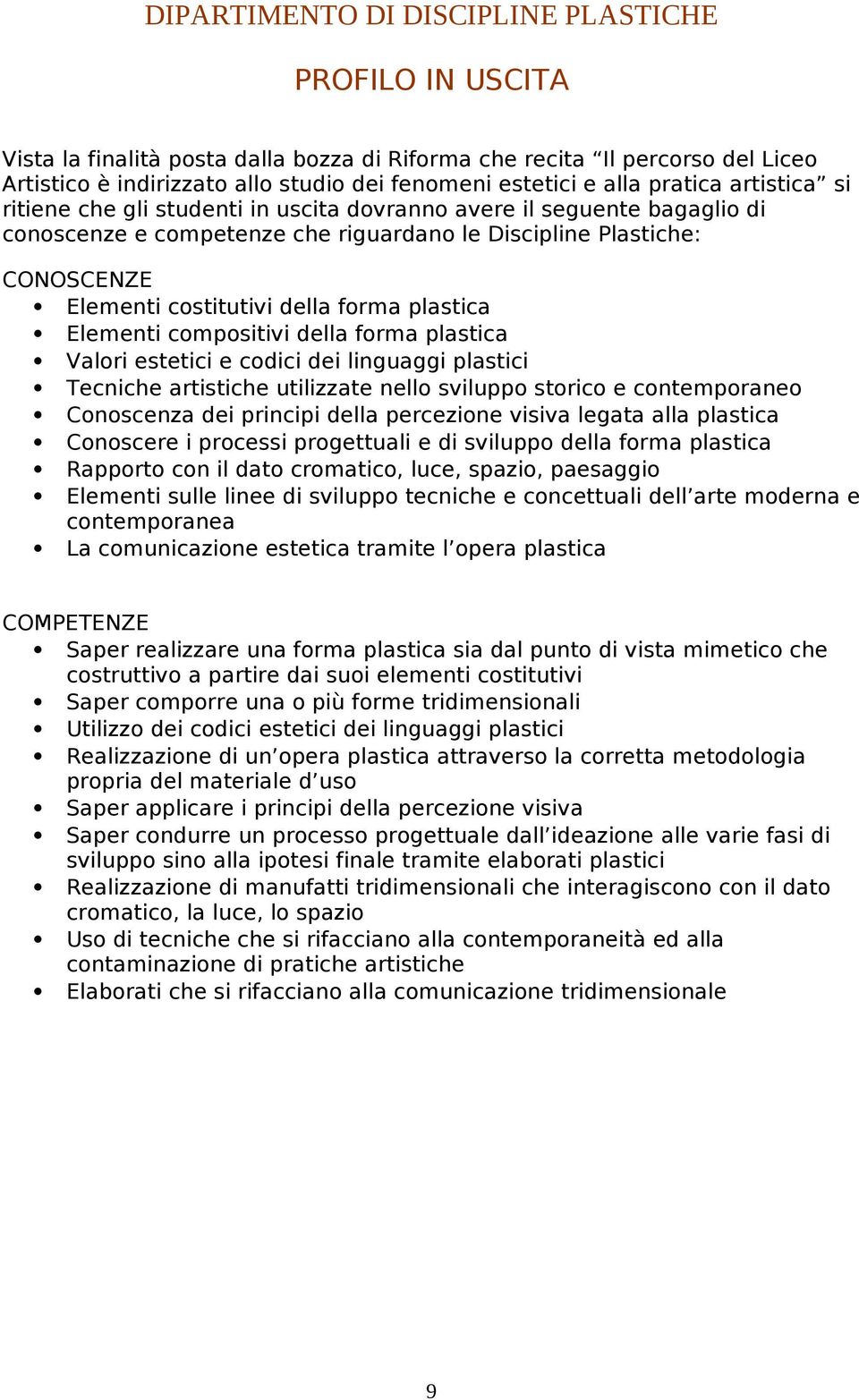 plastica Elementi compositivi della forma plastica Valori estetici e codici dei linguaggi plastici Tecniche artistiche utilizzate nello sviluppo storico e contemporaneo Conoscenza dei principi della