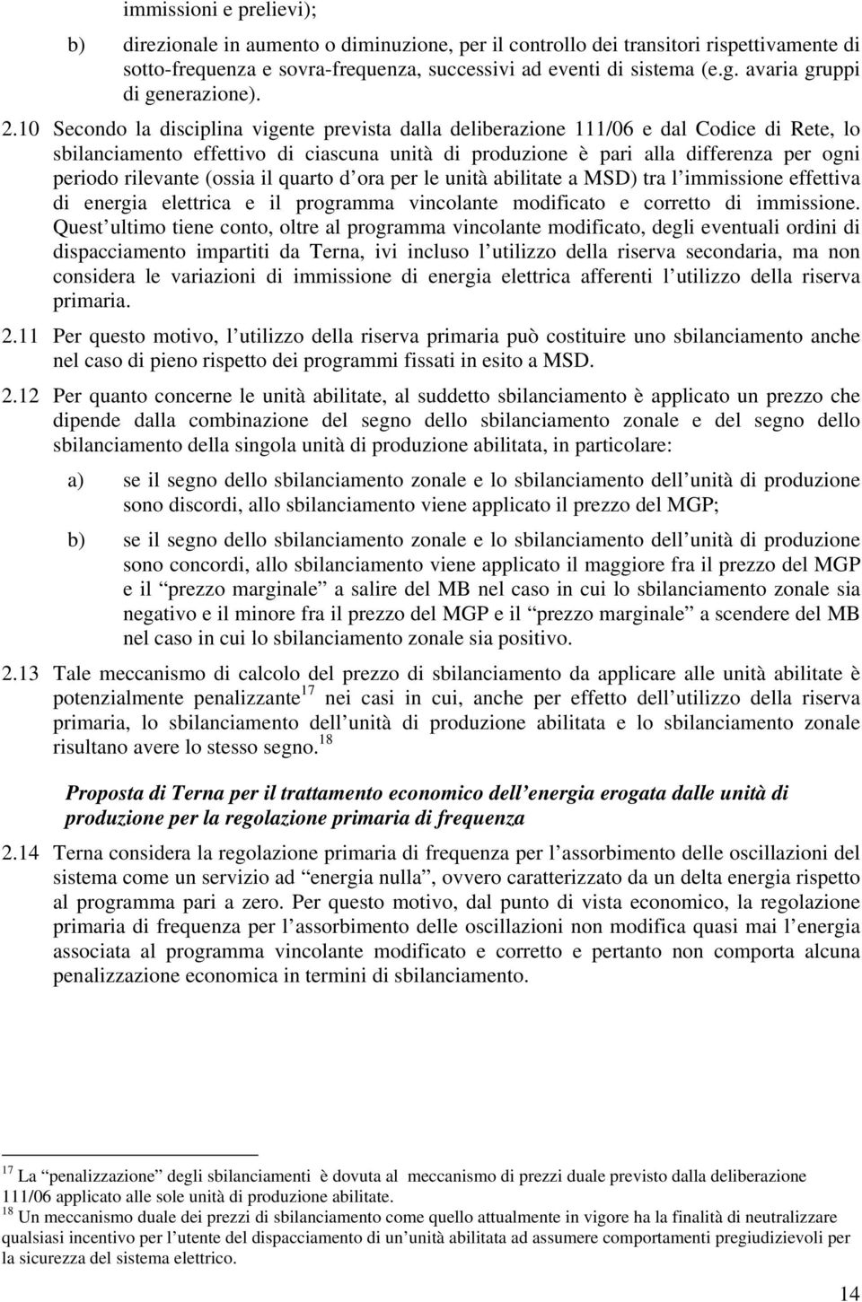 10 Secondo la disciplina vigente prevista dalla deliberazione 111/06 e dal Codice di Rete, lo sbilanciamento effettivo di ciascuna unità di produzione è pari alla differenza per ogni periodo