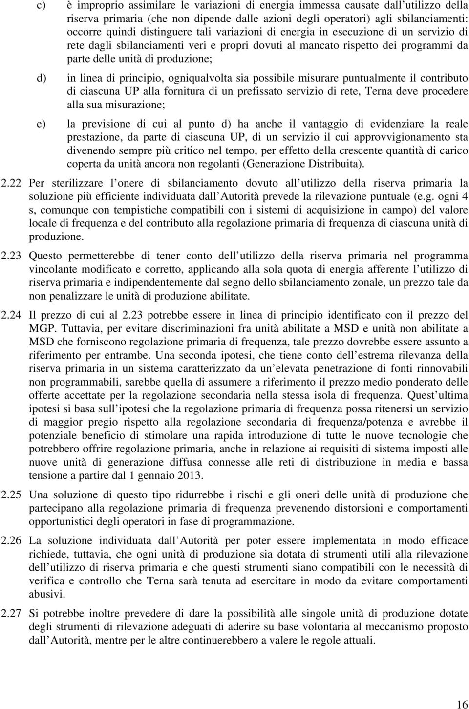 principio, ogniqualvolta sia possibile misurare puntualmente il contributo di ciascuna UP alla fornitura di un prefissato servizio di rete, Terna deve procedere alla sua misurazione; e) la previsione