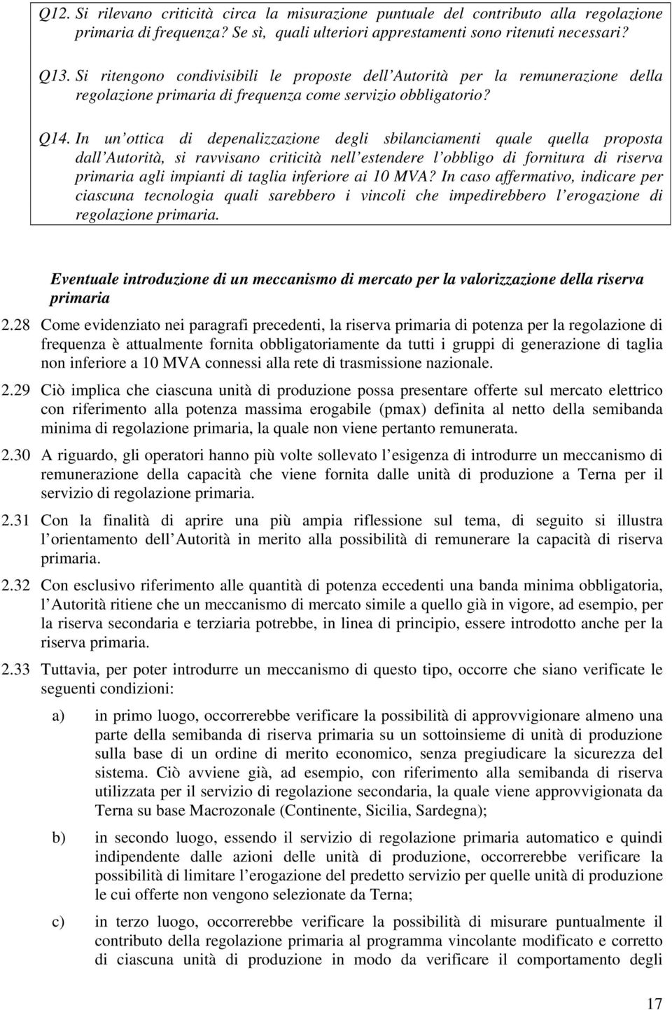 In un ottica di depenalizzazione degli sbilanciamenti quale quella proposta dall Autorità, si ravvisano criticità nell estendere l obbligo di fornitura di riserva primaria agli impianti di taglia