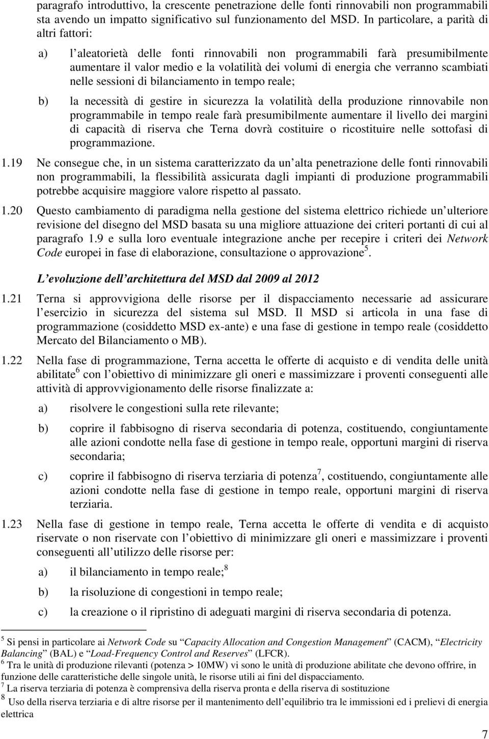 scambiati nelle sessioni di bilanciamento in tempo reale; b) la necessità di gestire in sicurezza la volatilità della produzione rinnovabile non programmabile in tempo reale farà presumibilmente