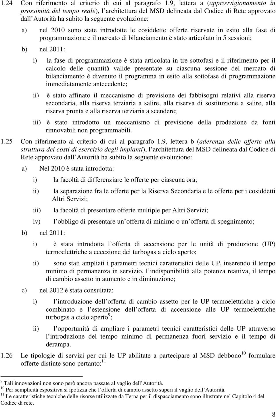 introdotte le cosiddette offerte riservate in esito alla fase di programmazione e il mercato di bilanciamento è stato articolato in 5 sessioni; b) nel 2011: i) la fase di programmazione è stata