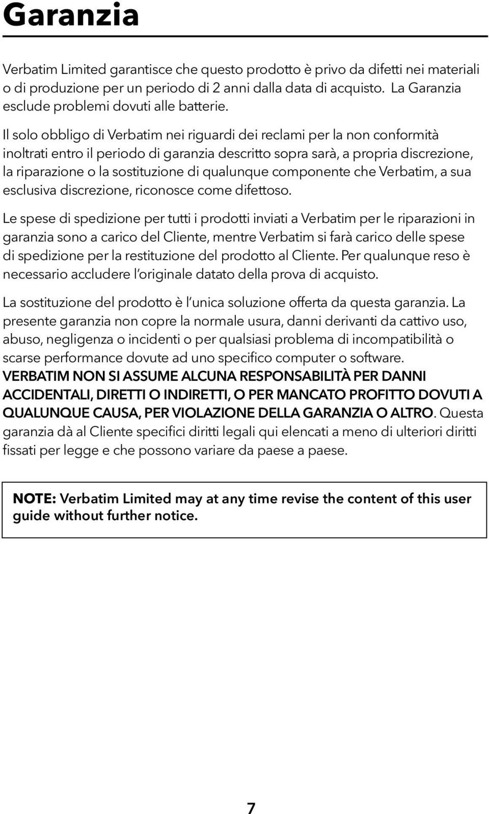 Il solo obbligo di Verbatim nei riguardi dei reclami per la non conformità inoltrati entro il periodo di garanzia descritto sopra sarà, a propria discrezione, la riparazione o la sostituzione di