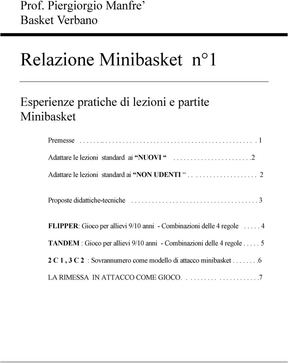 ................... 2 Proposte didattiche-tecniche..................................... 3 FLIPPER: Gioco per allievi 9/10 anni - Combinazioni delle 4 regole.