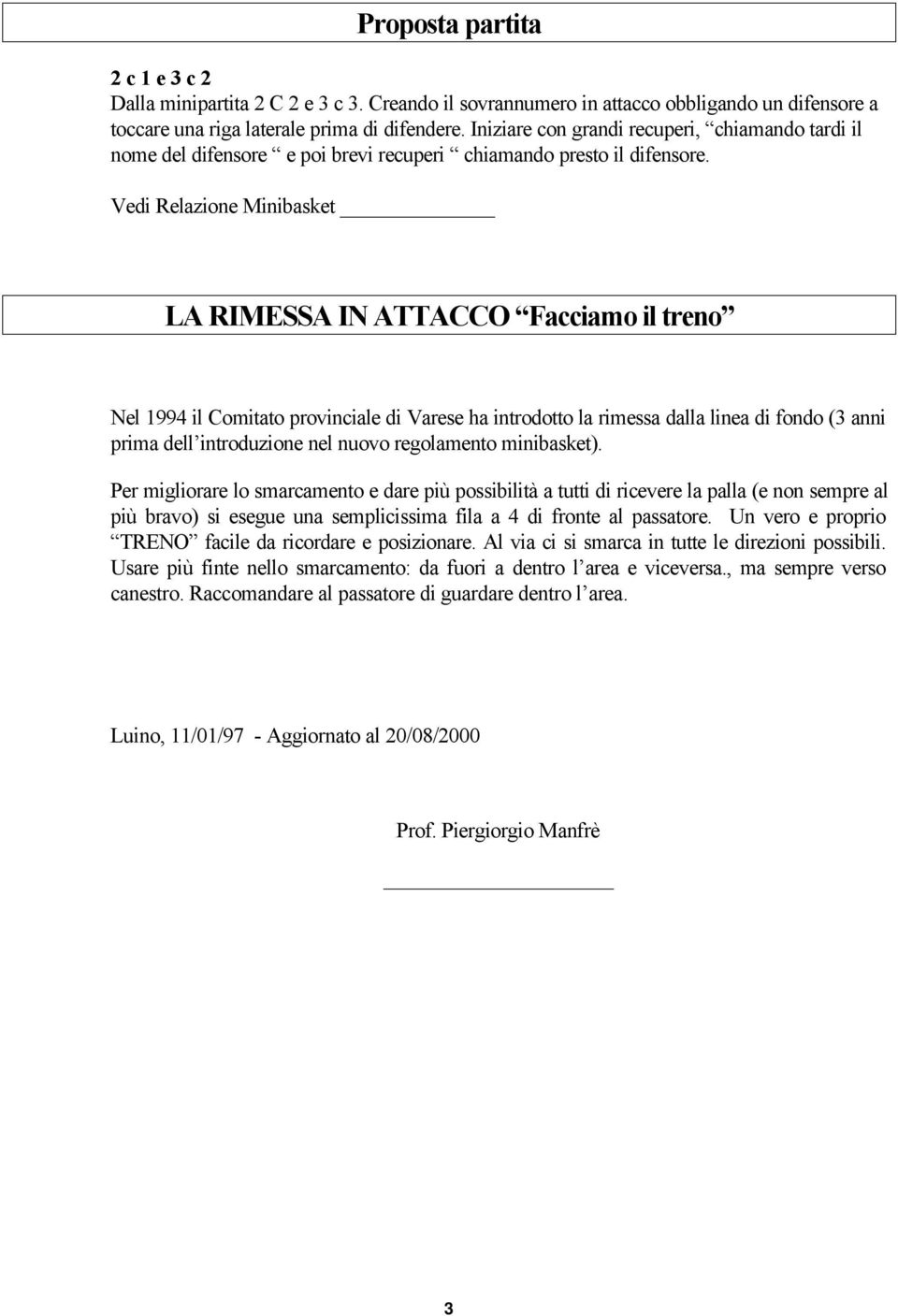 Vedi Relazione Minibasket LA RIMESSA IN ATTACCO Facciamo il treno Nel 1994 il Comitato provinciale di Varese ha introdotto la rimessa dalla linea di fondo (3 anni prima dell introduzione nel nuovo