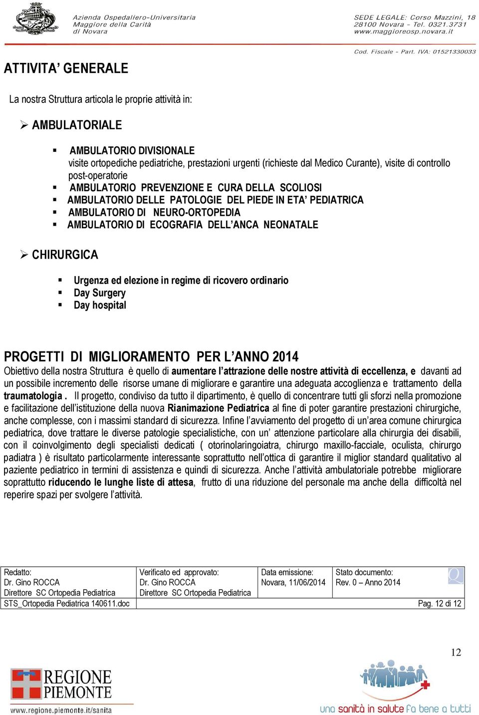 NEONATALE CHIRURGICA Urgenza ed elezione in regime di ricovero ordinario Day Surgery Day hospital PROGETTI DI MIGLIORAMENTO PER L ANNO 2014 Obiettivo della nostra Struttura è quello di aumentare l