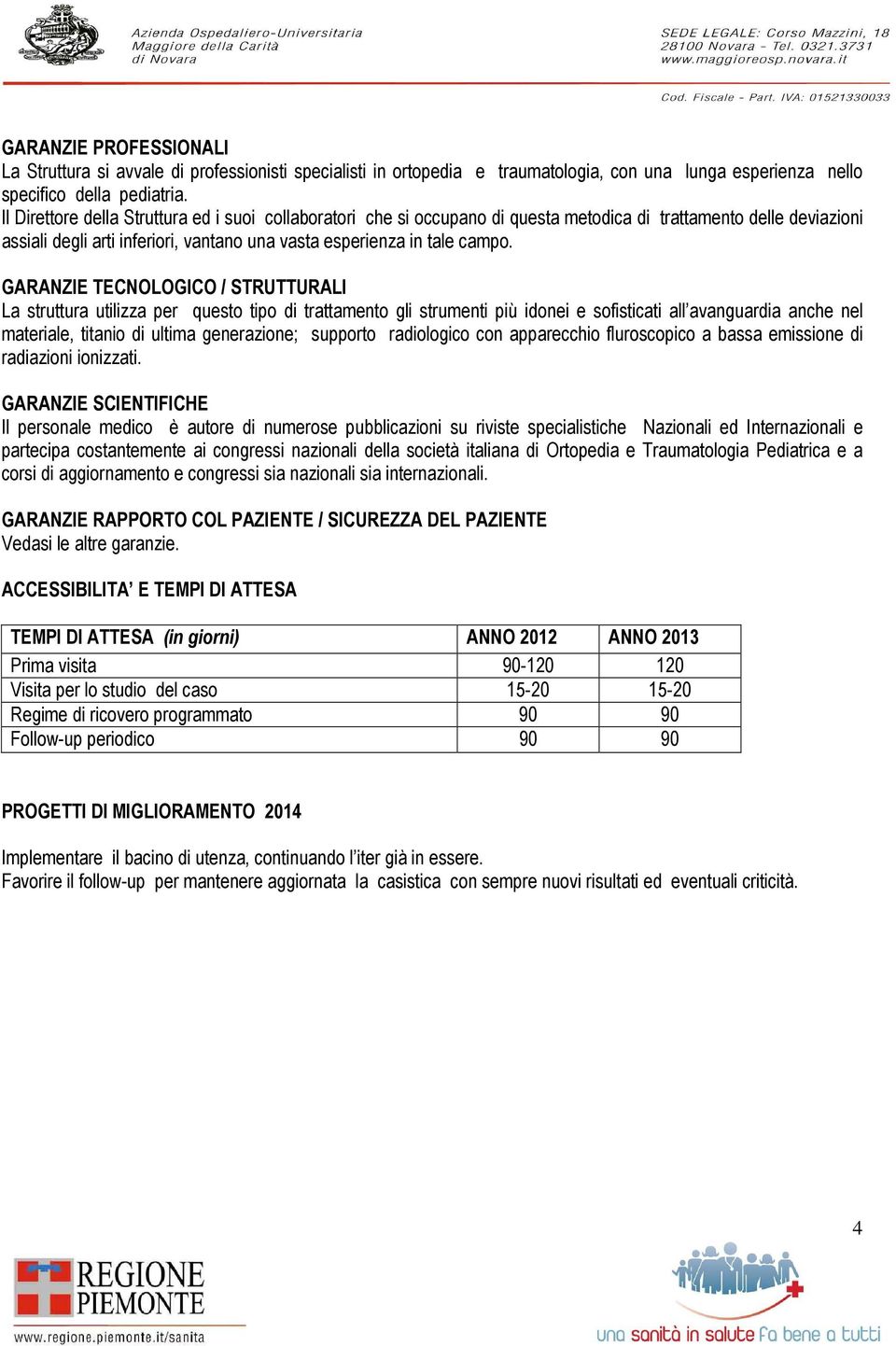 GARANZIE TECNOLOGICO / STRUTTURALI La struttura utilizza per questo tipo di trattamento gli strumenti più idonei e sofisticati all avanguardia anche nel materiale, titanio di ultima generazione;