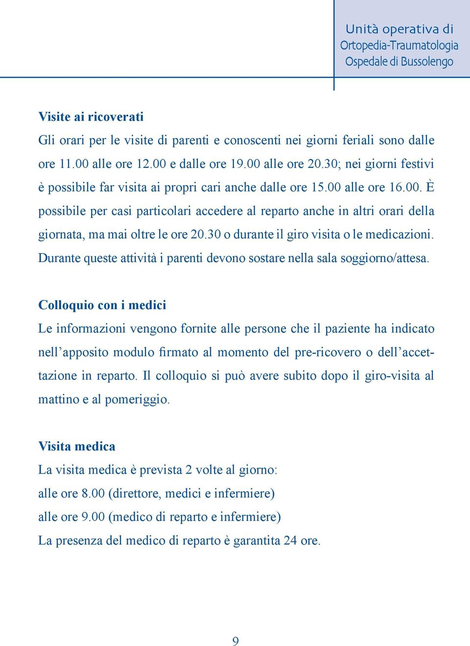 30 o durante il giro visita o le medicazioni. Durante queste attività i parenti devono sostare nella sala soggiorno/attesa.