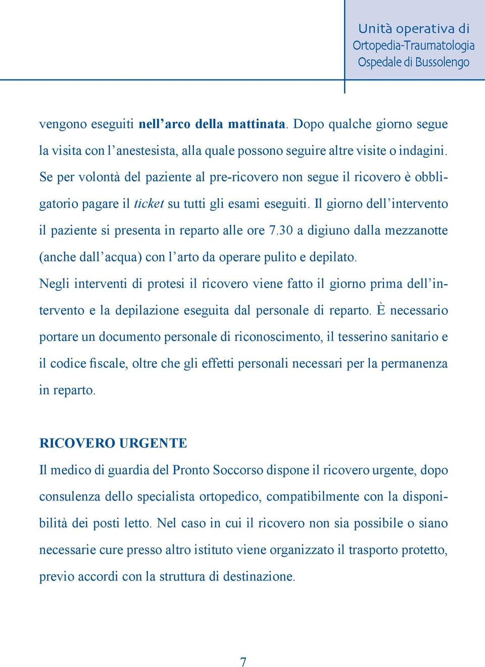 30 a digiuno dalla mezzanotte (anche dall acqua) con l arto da operare pulito e depilato.