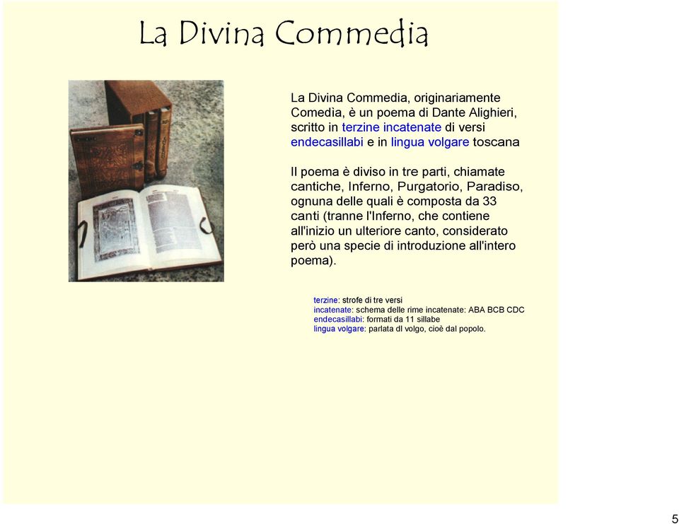 (tranne l'inferno, che contiene all'inizio un ulteriore canto, considerato però una specie di introduzione all'intero poema).