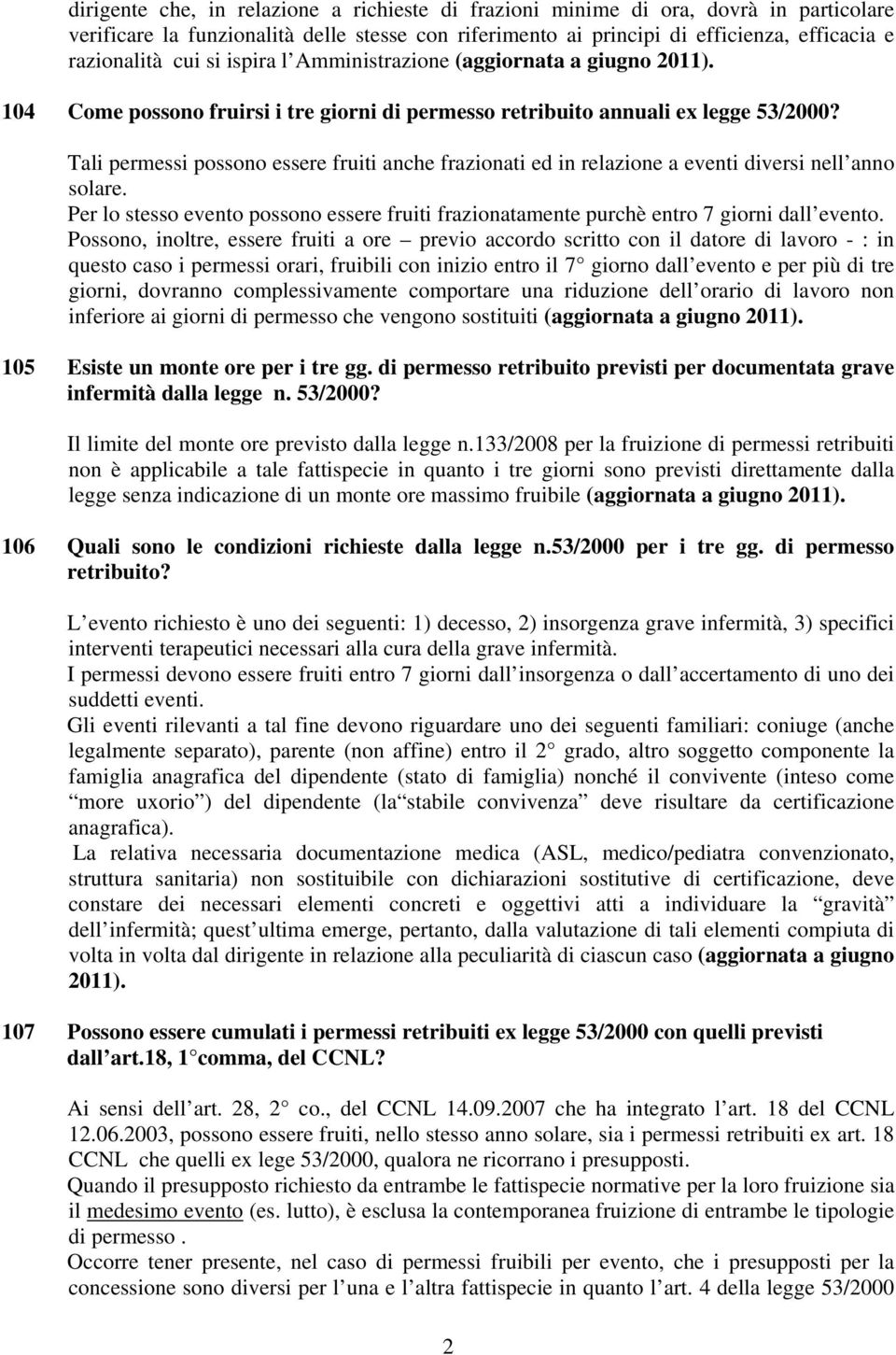 Tali permessi possono essere fruiti anche frazionati ed in relazione a eventi diversi nell anno solare. Per lo stesso evento possono essere fruiti frazionatamente purchè entro 7 giorni dall evento.