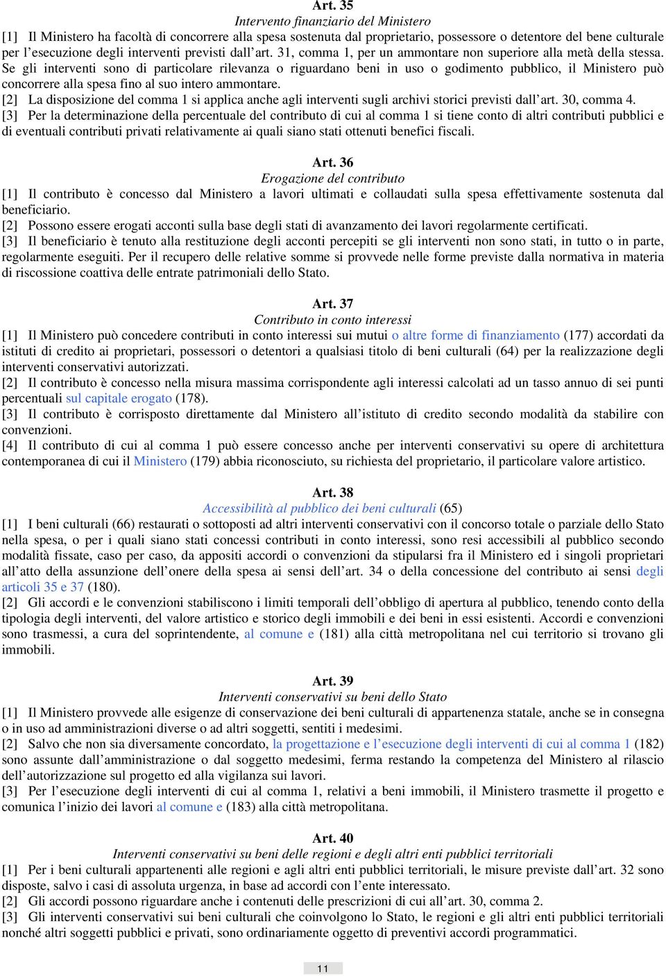 Se gli interventi sono di particolare rilevanza o riguardano beni in uso o godimento pubblico, il Ministero può concorrere alla spesa fino al suo intero ammontare.