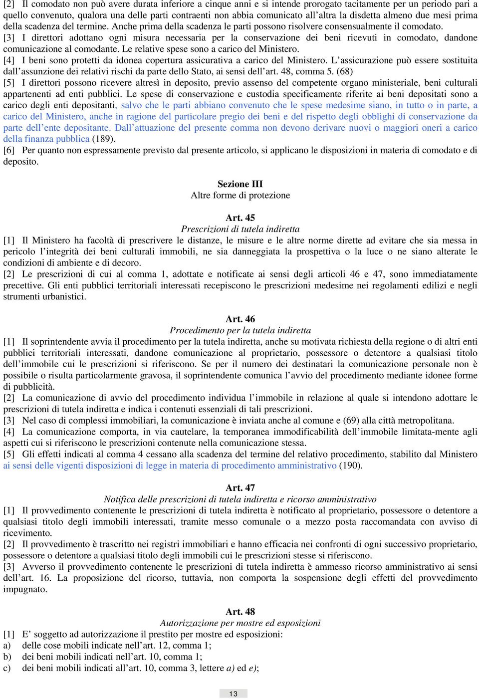 [3] I direttori adottano ogni misura necessaria per la conservazione dei beni ricevuti in comodato, dandone comunicazione al comodante. Le relative spese sono a carico del Ministero.