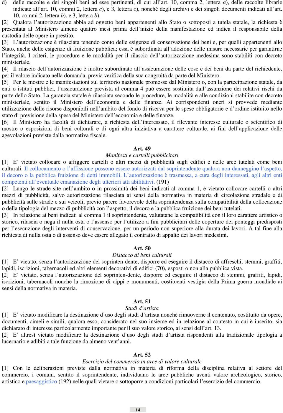 [2] Qualora l autorizzazione abbia ad oggetto beni appartenenti allo Stato o sottoposti a tutela statale, la richiesta è presentata al Ministero almeno quattro mesi prima dell inizio della