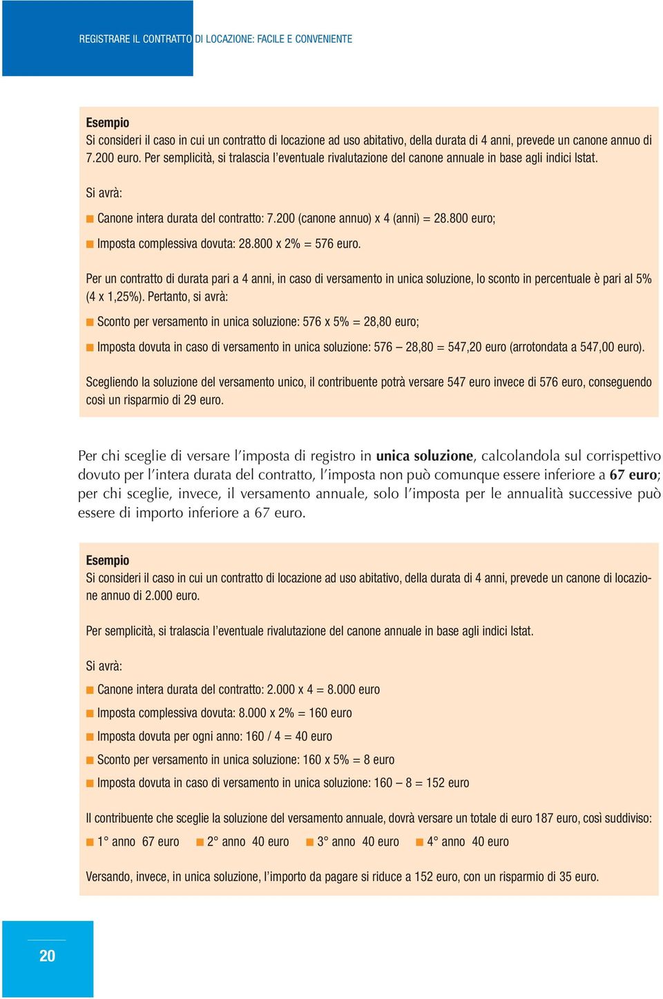 800 euro; Imposta complessiva dovuta: 28.800 x 2% = 576 euro. Per un contratto di durata pari a 4 anni, in caso di versamento in unica soluzione, lo sconto in percentuale è pari al 5% (4 x 1,25%).