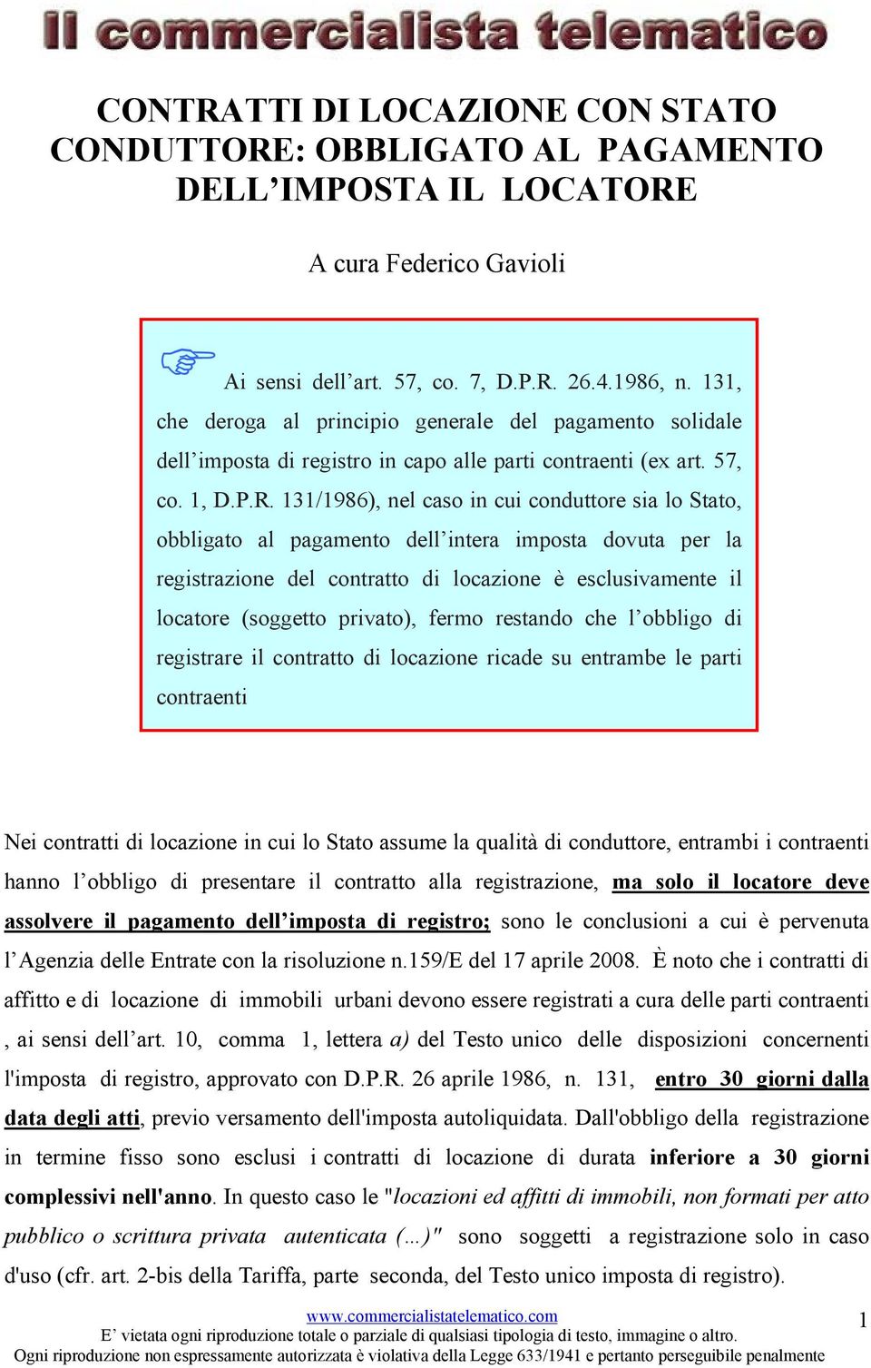 131/1986), nel caso in cui conduttore sia lo Stato, obbligato al pagamento dell intera imposta dovuta per la registrazione del contratto di locazione è esclusivamente il locatore (soggetto privato),