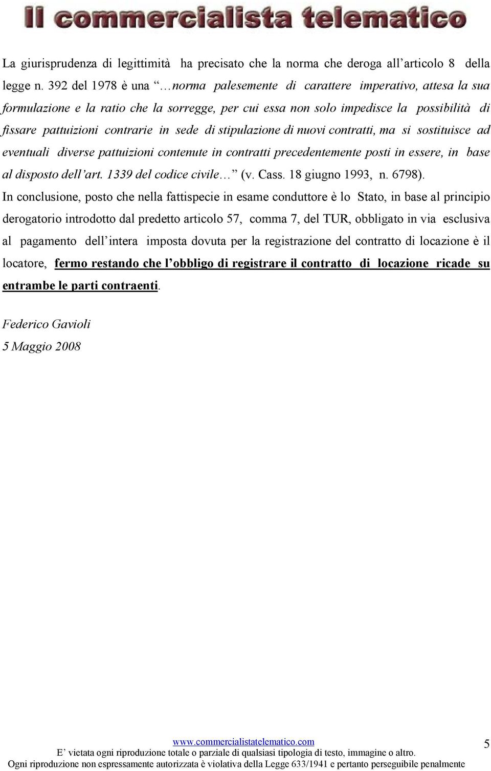 sede di stipulazione di nuovi contratti, ma si sostituisce ad eventuali diverse pattuizioni contenute in contratti precedentemente posti in essere, in base al disposto dell art.