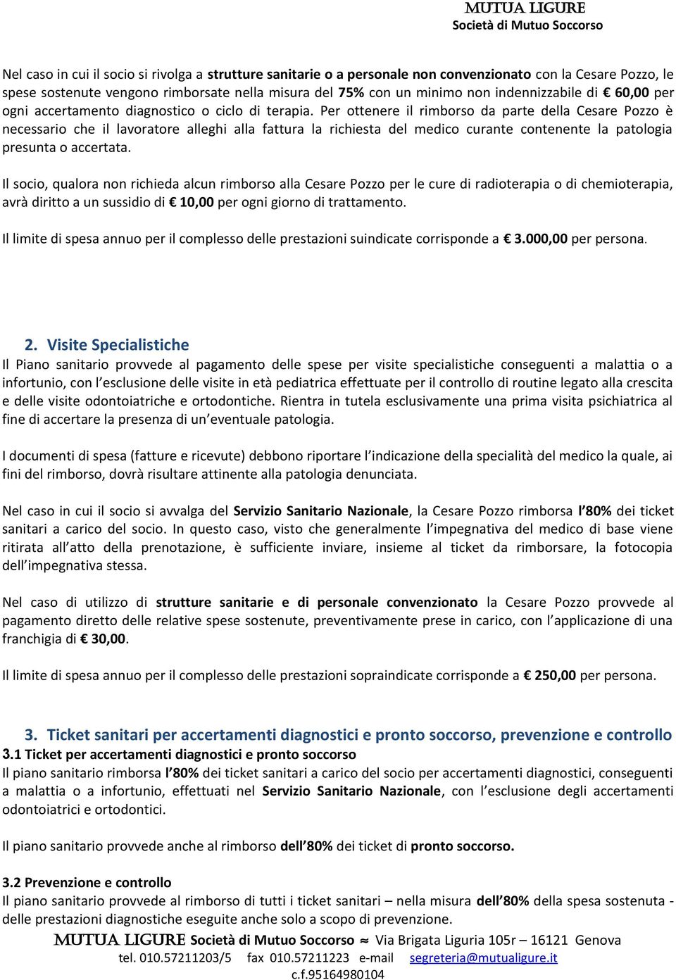 Per ottenere il rimborso da parte della Cesare Pozzo è necessario che il lavoratore alleghi alla fattura la richiesta del medico curante contenente la patologia presunta o accertata.