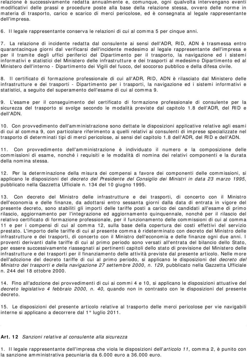 7. La relazione di incidente redatta dal consulente ai sensi dell'adr, RID, ADN è trasmessa entro quarantacinque giorni dal verificarsi dell'incidente medesimo al legale rappresentante dell'impresa e