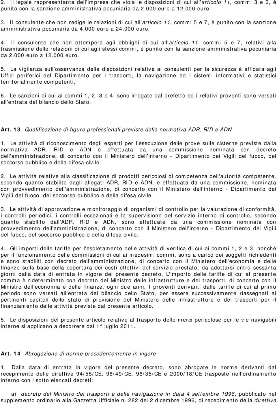 Il consulente che non redige le relazioni di cui all'articolo 11, commi 5 e 7, è punito con la sanzione amministrativa pecuniaria da 4.