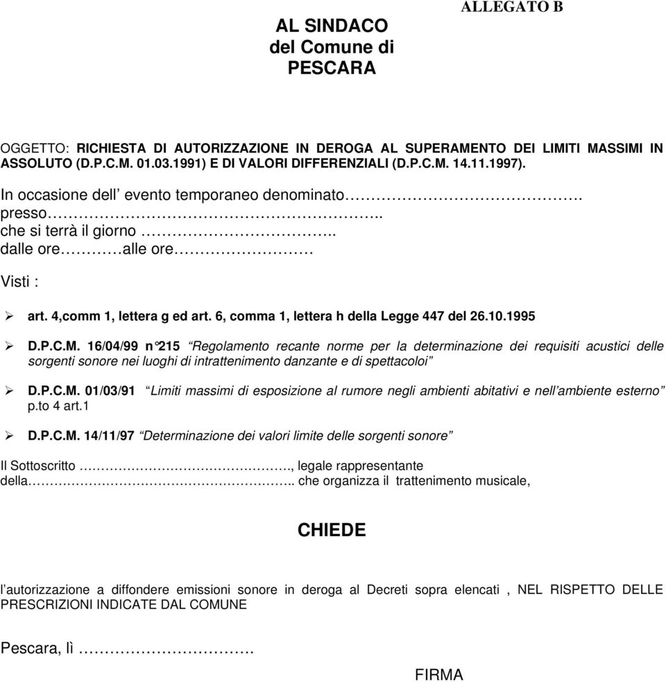 1995 D.P.C.M. 16/04/99 n 215 Regolamento recante norme per la determinazione dei requisiti acustici delle sorgenti sonore nei luoghi di intrattenimento danzante e di spettacoloi D.P.C.M. 01/03/91 Limiti massimi di esposizione al rumore negli ambienti abitativi e nell ambiente esterno p.