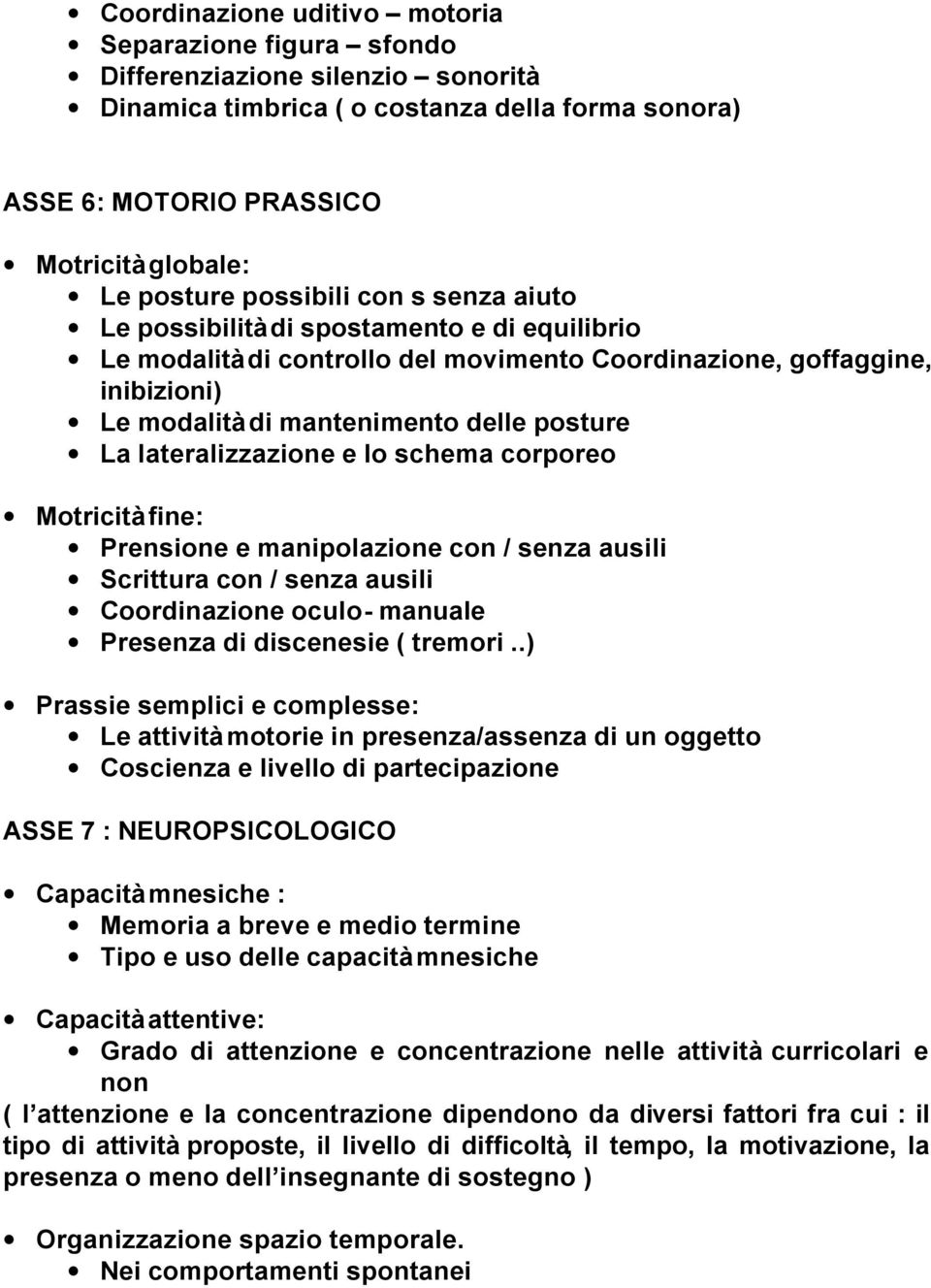 lateralizzazione e lo schema corporeo Motricità fine: Prensione e manipolazione con / senza ausili Scrittura con / senza ausili Coordinazione oculo- manuale Presenza di discenesie ( tremori.