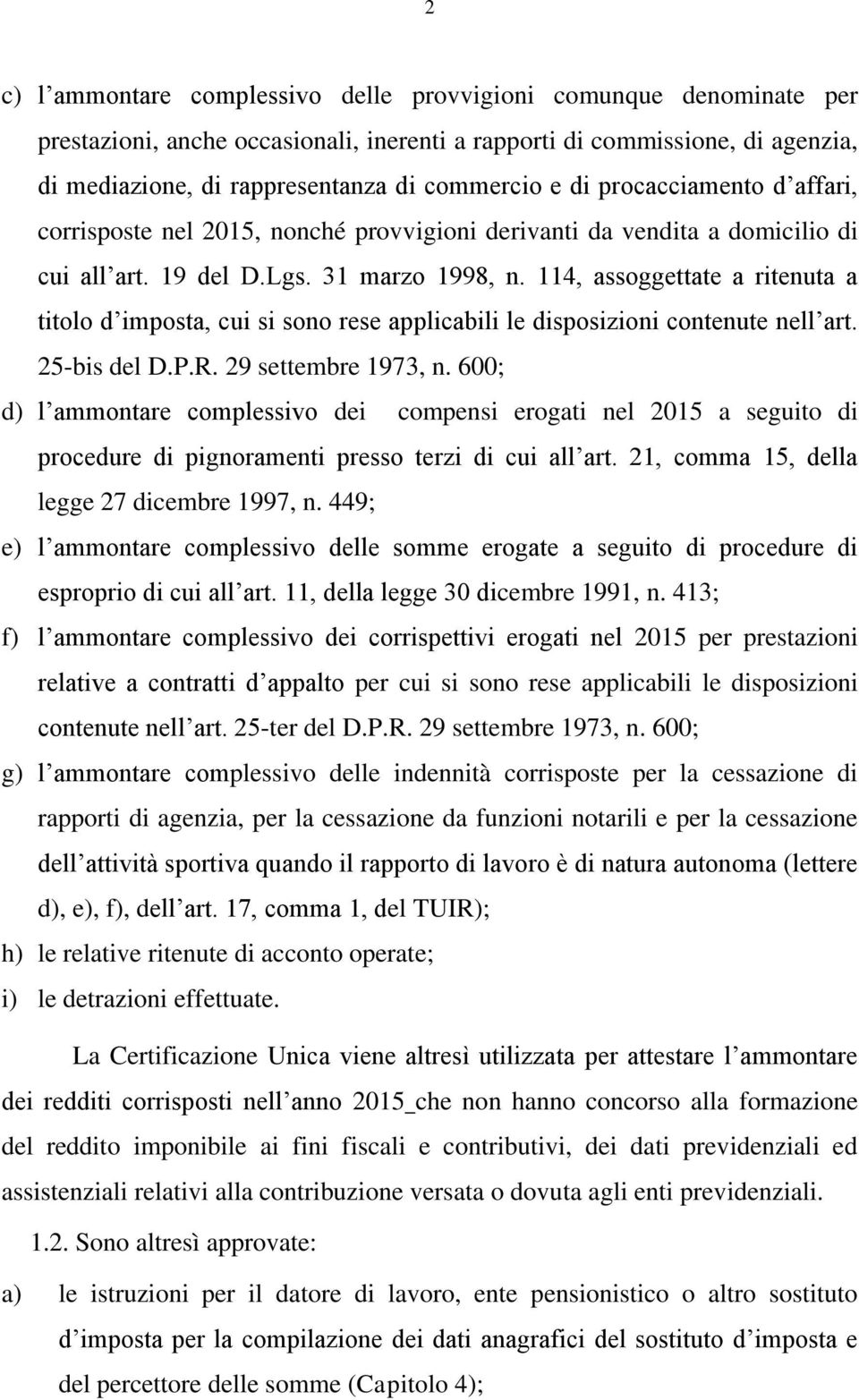 114, assoggettate a ritenuta a titolo d imposta, cui si sono rese applicabili le disposizioni contenute nell art. 25-bis del D.P.R. 29 settembre 1973, n.