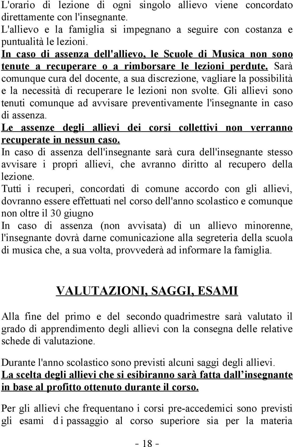 Sarà comunque cura del docente, a sua discrezione, vagliare la possibilità e la necessità di recuperare le lezioni non svolte.