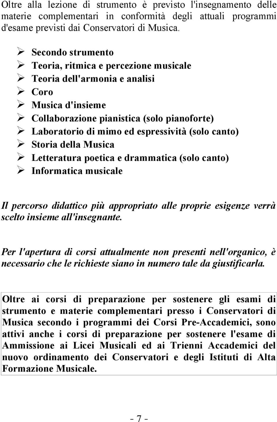 canto) Storia della Musica Letteratura poetica e drammatica (solo canto) Informatica musicale Il percorso didattico più appropriato alle proprie esigenze verrà scelto insieme all'insegnante.