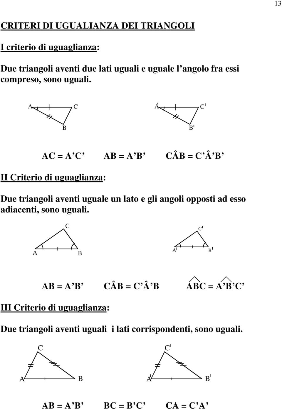 = = Â = Â II riterio di uguaglianza: Due triangoli aventi uguale un lato e gli angoli opposti
