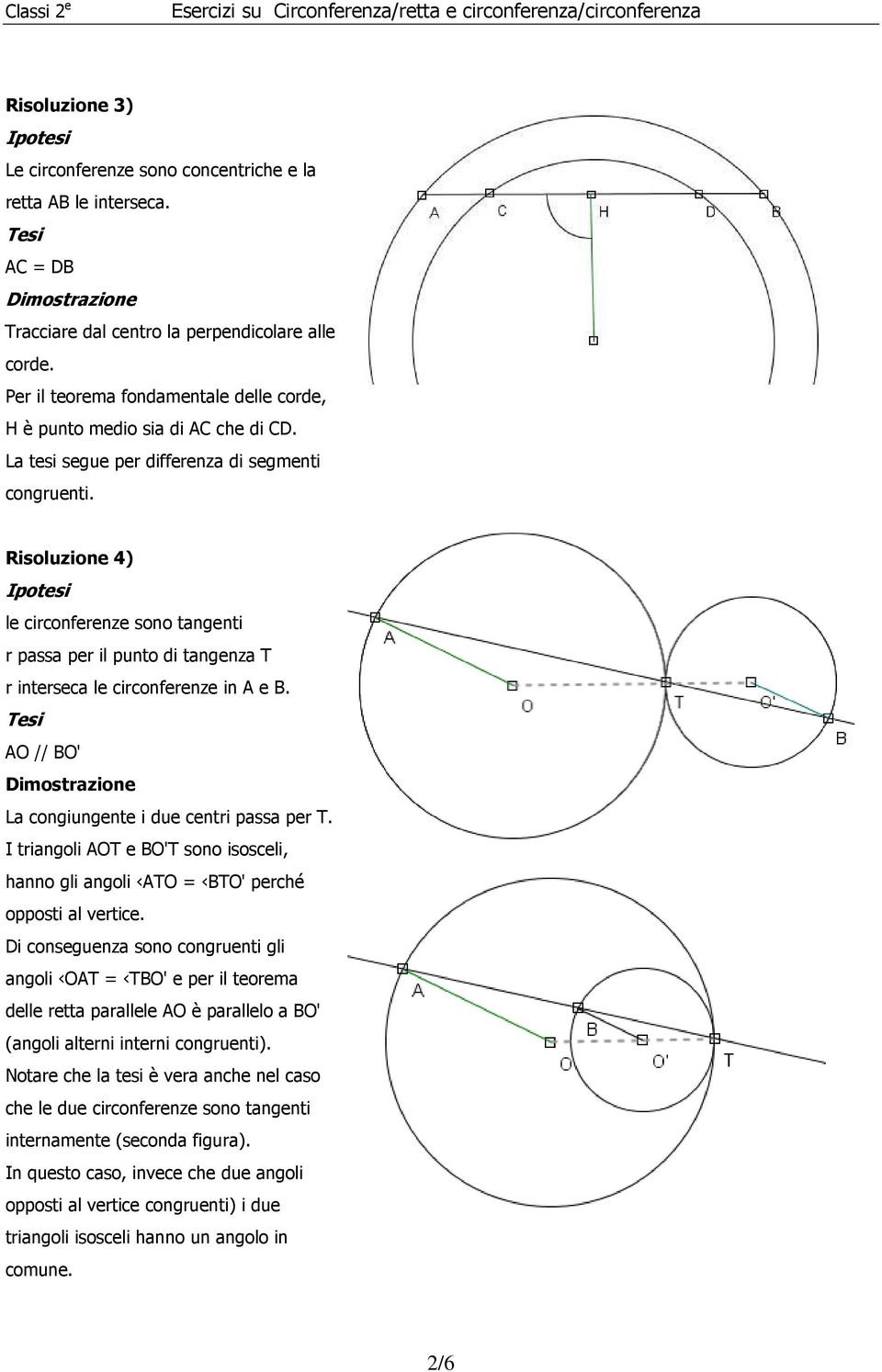 Risoluzione 4) le circonferenze sono tangenti r passa per il punto di tangenza T r interseca le circonferenze in A e B. AO // BO' La congiungente i due centri passa per T.