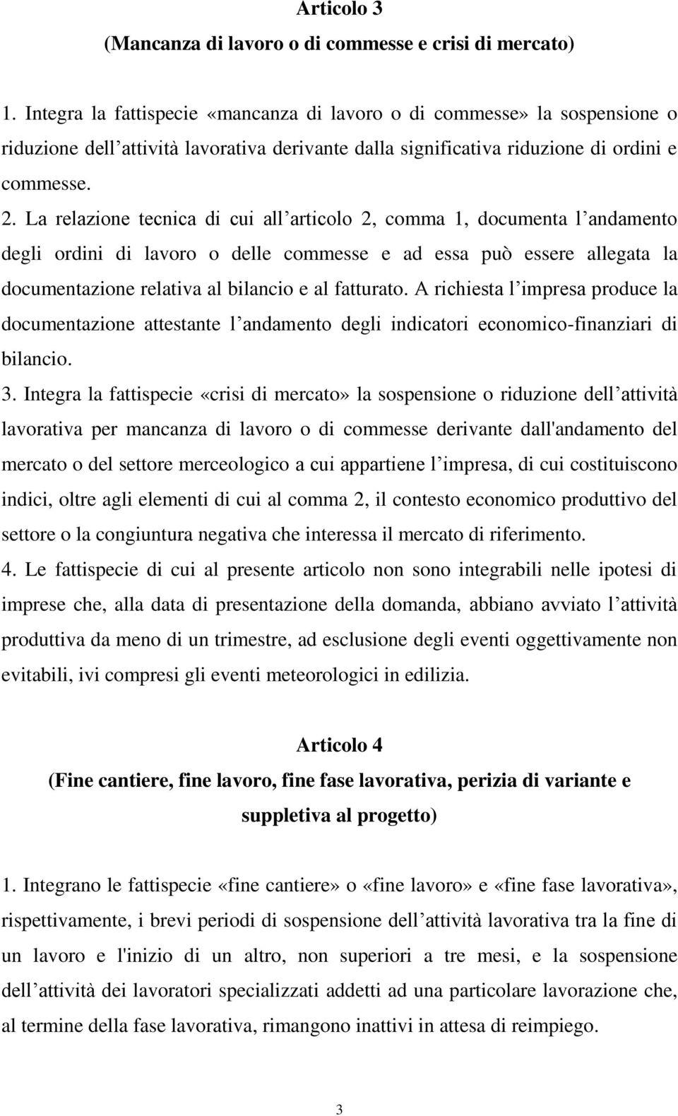 La relazione tecnica di cui all articolo 2, comma 1, documenta l andamento degli ordini di lavoro o delle commesse e ad essa può essere allegata la documentazione relativa al bilancio e al fatturato.