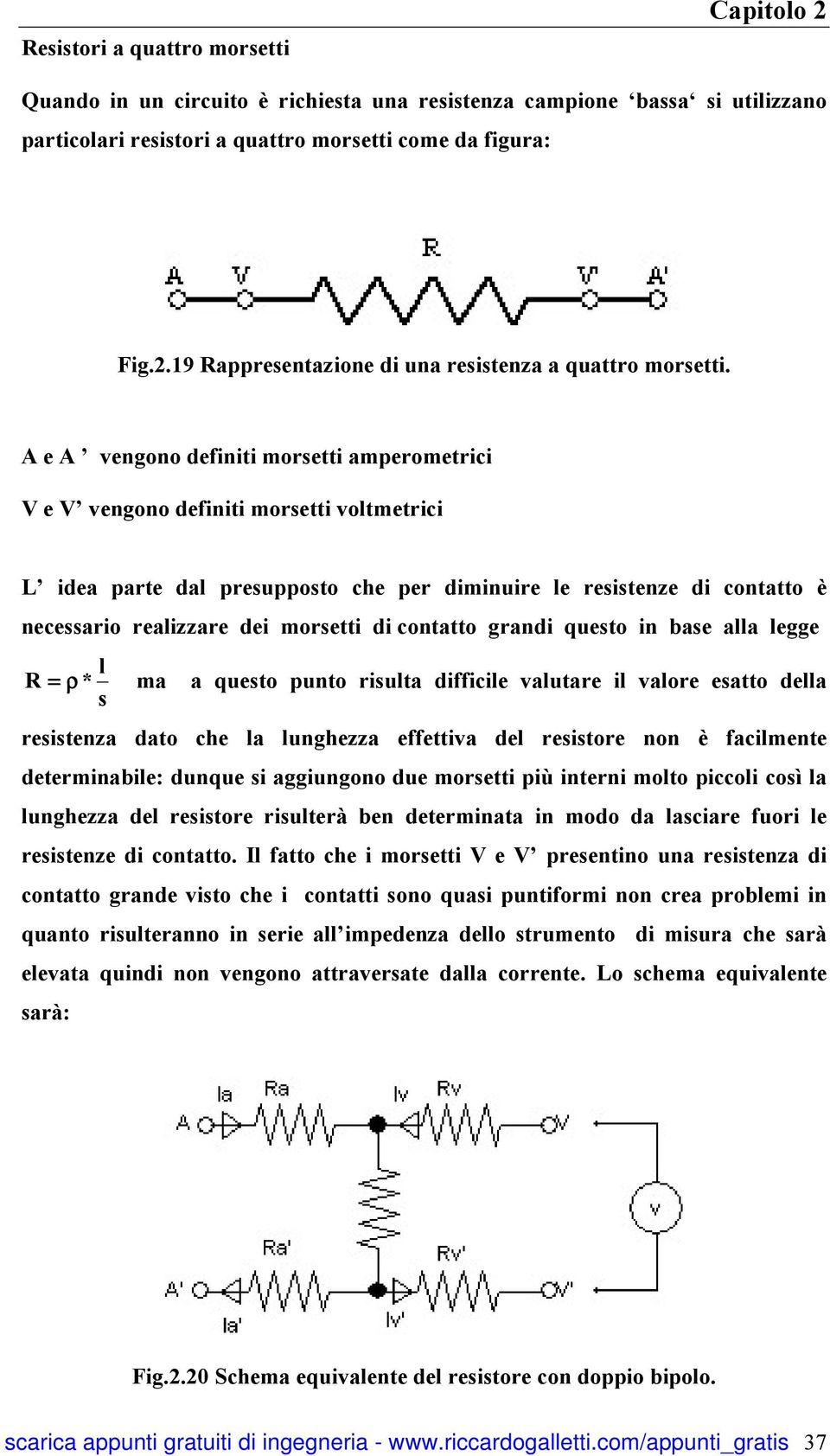 di contatto grandi questo in base alla legge l R = ρ * ma a questo punto risulta difficile valutare il valore esatto della s resistenza dato che la lunghezza effettiva del resistore non è facilmente