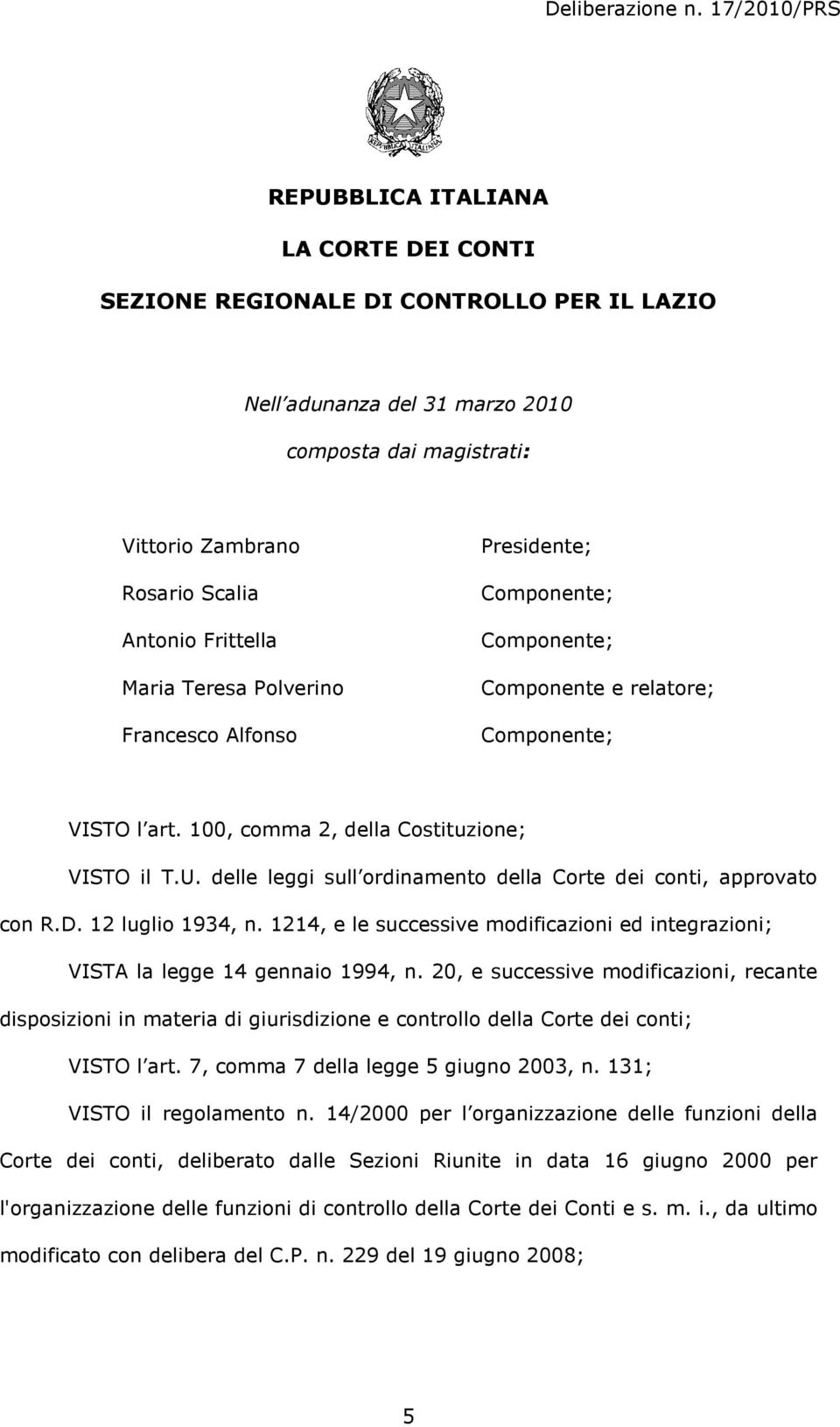 Frittella Maria Teresa Polverino Francesco Alfonso Presidente; Componente; Componente; Componente e relatore; Componente; VISTO l art. 100, comma 2, della Costituzione; VISTO il T.U.