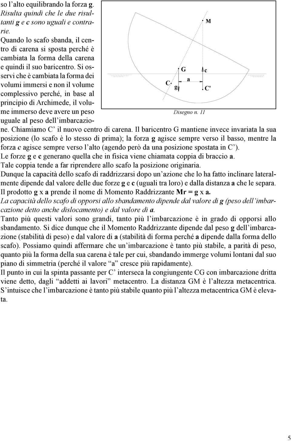 Si osservi che è cambiata la forma dei G c a volumi immersi e non il volume C g C' complessivo perché, in base al principio di Archimede, il volume immerso deve avere un peso Disegno n.